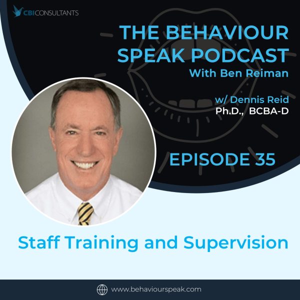 Podcast Episode 35: Staff Training and Supervision with Dr. Dennis Reid, Ph.D., BCBA-D