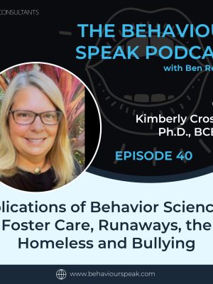 Podcast Episode 40: Applications of Behaviour Science to Foster Care, Runaways, the Homeless and Bullying with Kimberly Crosland, Ph.D., BCBA-D