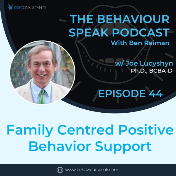 Podcast Episode 44: Family Centred Positive Behaviour Support with Dr. Joseph Lucyshyn, Ph.D., BCBA-D (Part 2)